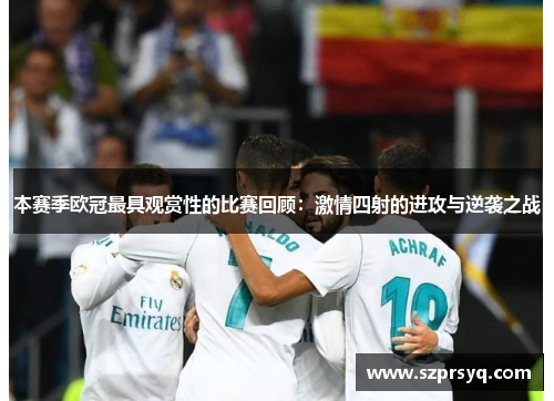 本赛季欧冠最具观赏性的比赛回顾：激情四射的进攻与逆袭之战