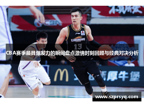CBA赛季最具爆发力的瞬间盘点激情时刻回顾与经典对决分析